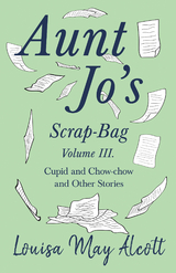 Aunt Jo's Scrap-Bag, Volume III - Louisa May Alcott
