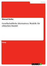 Gesellschaftliche Alternativen. Modelle für ethischen Handel - Manuel Rothe