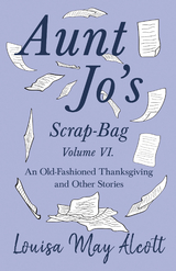 Aunt Jo's Scrap-Bag Volume VI - Louisa May Alcott