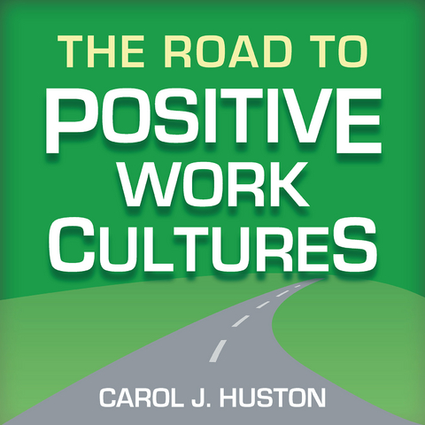 The Road to Positive Work Cultures - Carol J. Huston