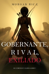 Gobernante, Rival, Exiliado (De Coronas y Gloria &ndash; Libro 7) - Morgan Rice