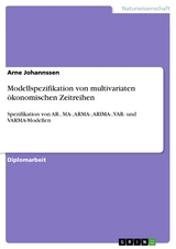 Modellspezifikation von multivariaten ökonomischen Zeitreihen - Arne Johannssen