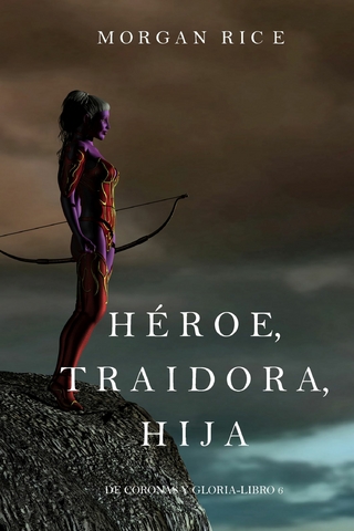 Héroe, Traidora, Hija (De Coronas y Gloria – Libro 6)