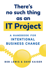 There's No Such Thing as an IT Project - Bob Lewis, Dave Kaiser