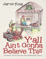 Y'all Ain't Gonna Believe This: Southern Short Stories With Mississippi Flavor -  Jarvis King