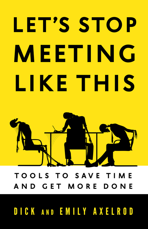 Let's Stop Meeting Like This - Dick Axelrod, Emily Axelrod