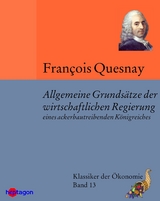 Allgemeine Grunds&auml;tze der wirtschaftlichen Regierung eines ackerbautreibenden K&ouml;nigreiches - Fran&ccedil;ois Quesnay
