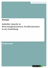 Indirekte Sprache in Bewertungssituationen. Feedbackrunden in der Ausbildung -  Anonym