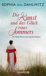 Die Kunst und das Gl&uuml;ck eines Sommers - Sophia von Dahlwitz