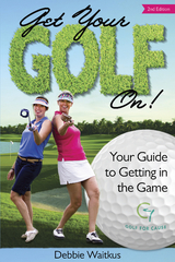 Get Your Golf On!  Your Guide for Getting In the Game -  Debbie Waitkus