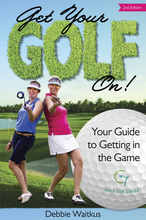 Get Your Golf On!  Your Guide for Getting In the Game -  Debbie Waitkus