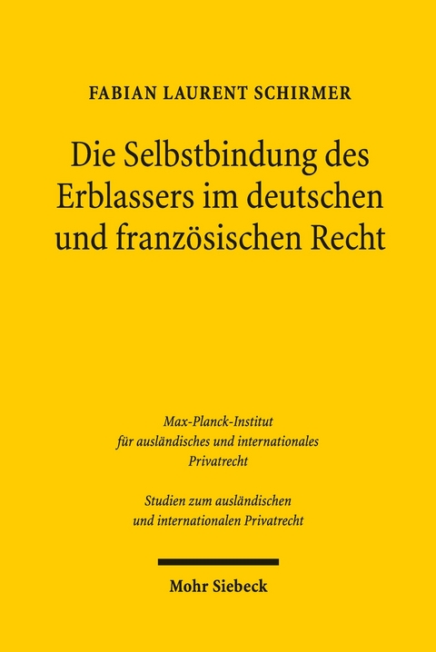 Die Selbstbindung des Erblassers im deutschen und franz&ouml;sischen Recht -  Fabian Laurent Schirmer