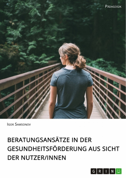 Beratungsans&auml;tze in der Gesundheitsf&ouml;rderung aus Sicht der Nutzerinnen - Igor Samsonov