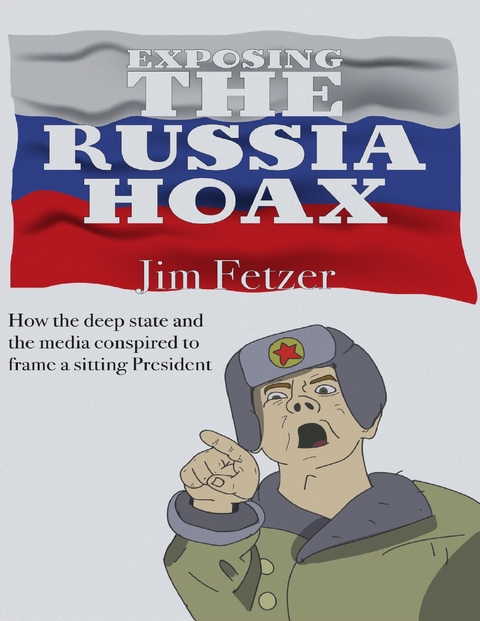Exposing the Russia Hoax: How the Deep State Conspired to Frame a Sitting President -  Jim Fetzer
