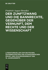 Der Zunftzwang und die Bannrechte, gegen&uuml;ber der Vernunft, dem Rechte und der Wissenschaft - Friedrich August Benedict