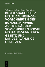 Bundesbaugesetz mit Ausführungsvorschriften des Bundes, Hinweis auf die Ländervorschriften sowie mit Raumordnungsgesetz und Landesplanungsgesetzen - Sebastian Heitzer, Ernst Oestreicher