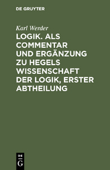 Logik. Als Commentar und Erg&auml;nzung zu Hegels Wissenschaft der Logik, Erster Abtheilung - Karl Werder
