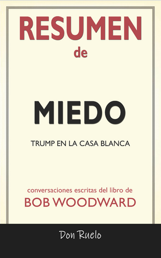 Resumen de Miedo: Trump En La Casa Blanca: Conversaciones Escritas Del Libro De Bob Woodward