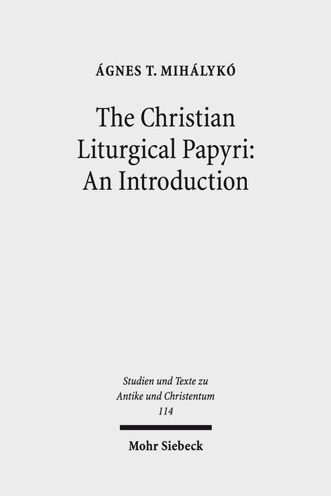 The Christian Liturgical Papyri: An Introduction -  Ágnes T. Mihálykó