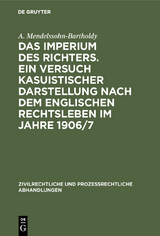 Das Imperium des Richters. Ein Versuch kasuistischer Darstellung nach dem englischen Rechtsleben im Jahre 1906/7 - A. Mendelssohn-Bartholdy
