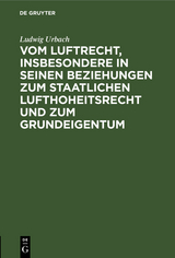 Vom Luftrecht, insbesondere in seinen Beziehungen zum staatlichen Lufthoheitsrecht und zum Grundeigentum - Ludwig Urbach