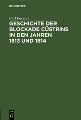 Geschichte der Blockade C&uuml;strins in den Jahren 1813 und 1814 - Carl Friccius