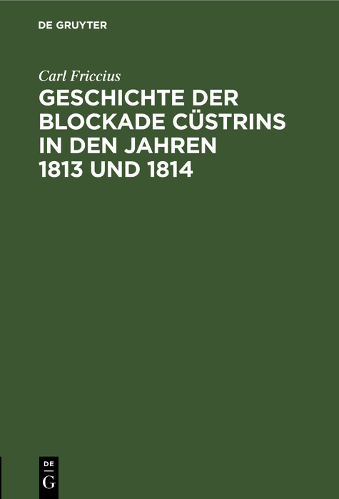 Geschichte der Blockade C&uuml;strins in den Jahren 1813 und 1814 - Carl Friccius