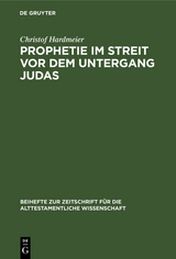 Prophetie im Streit vor dem Untergang Judas - Christof Hardmeier