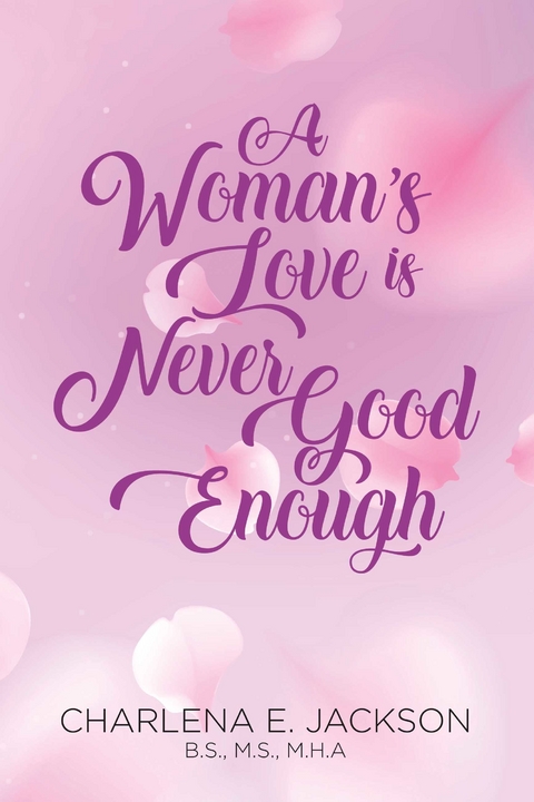 Woman's Love Is Never Good Enough -  Charlena E. Jackson