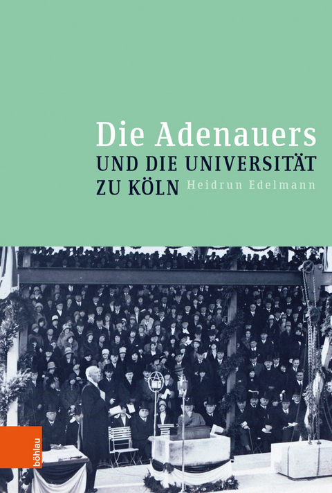 Die Adenauers und die Universit&auml;t zu K&ouml;ln -  Heidrun Edelmann