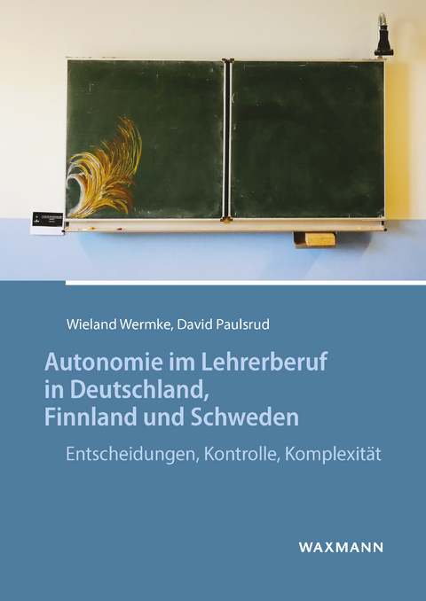 Autonomie im Lehrerberuf in Deutschland, Finnland und Schweden -  Wieland Wermke,  David Paulsrud