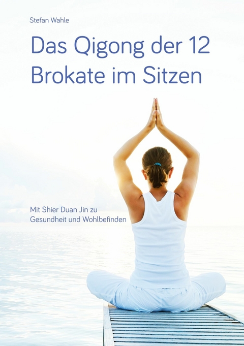 Das Qigong der 12 Brokate im Sitzen - Stefan Wahle