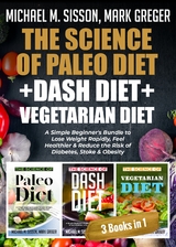 The Science of Paleo Diet + Dash Diet + Vegetarian Diet : A Simple Beginner's Bundle to Lose Weight Rapidly, Feel Healthier & Reduce the Risk of Diabetes, Stoke & Obesity -  Michael M. Sisson