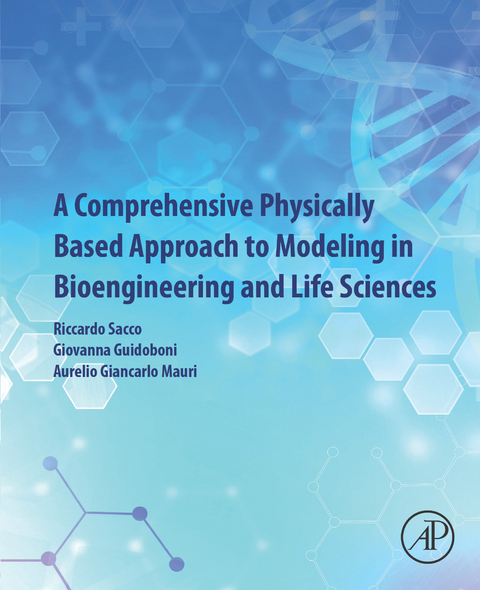 Comprehensive Physically Based Approach to Modeling in Bioengineering and Life Sciences -  Giovanna Guidoboni,  Aurelio Giancarlo Mauri,  Riccardo Sacco