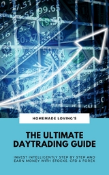 The Ultimate Daytrading Guide: Invest Intelligently Step by Step And Earn Money With Stocks, CFD & Forex - 