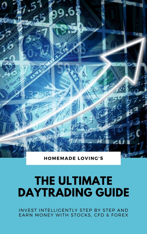 The Ultimate Daytrading Guide: Invest Intelligently Step by Step And Earn Money With Stocks, CFD & Forex - 