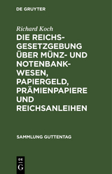 Die Reichsgesetzgebung über Münz- und Notenbankwesen, Papiergeld, Prämienpapiere und Reichsanleihen - Richard Koch