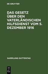 Das Gesetz &uuml;ber den vaterl&auml;ndischen Hilfsdienst vom 5. Dezember 1916