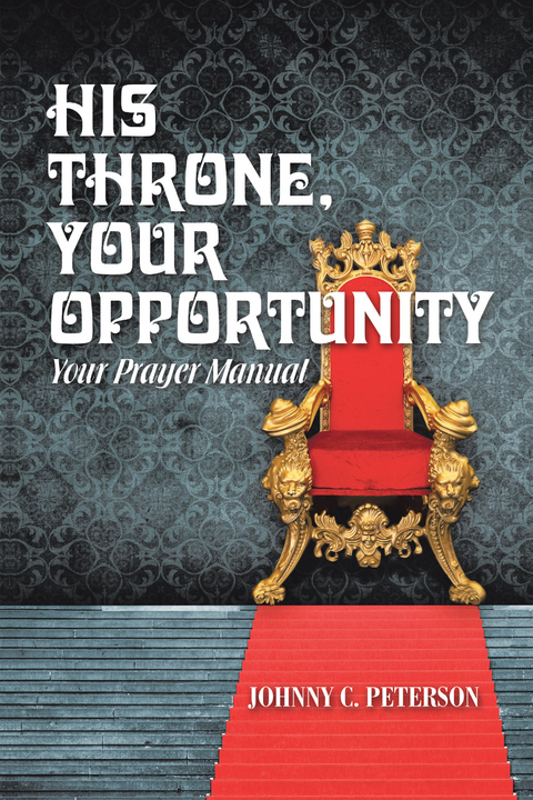 His Throne, Your Opportunity - Johnny C. Peterson