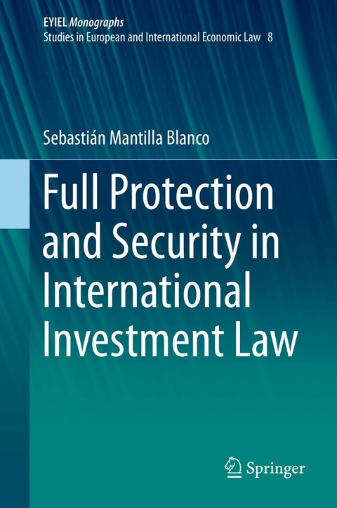 Full Protection and Security in International Investment Law - Sebasti&aacute;n Mantilla Blanco