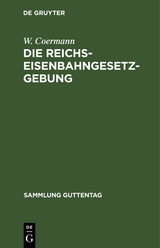 Die Reichs-Eisenbahngesetzgebung - W. Coermann