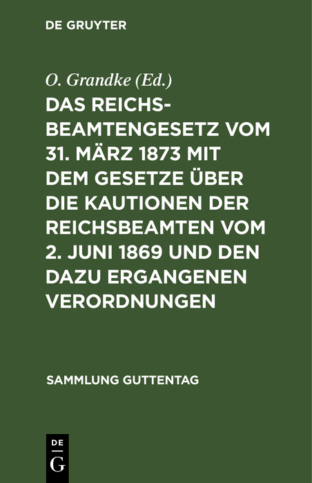 Das Reichsbeamtengesetz vom 31. M&auml;rz 1873 mit dem Gesetze &uuml;ber die Kautionen der Reichsbeamten vom 2. Juni 1869 und den dazu ergangenen Verordnungen - 