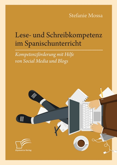 Lese- und Schreibkompetenz im Spanischunterricht: Kompetenzf&ouml;rderung mit Hilfe von Social Media und Blogs -  Stefanie Mossa