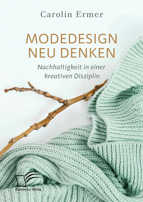 Modedesign neu denken. Nachhaltigkeit in einer kreativen Disziplin -  Carolin Ermer