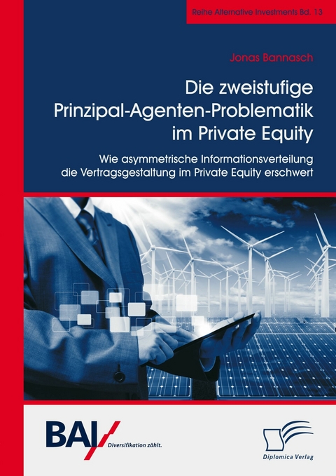Die zweistufige Prinzipal-Agenten-Problematik im Private Equity. Wie asymmetrische Informationsverteilung die Vertragsgestaltung im Private Equity erschwert -  Jonas Bannasch