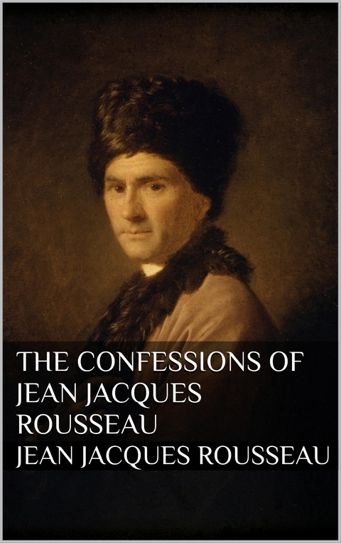 The Confessions of Jean Jacques Rousseau - Jean Jacques Rousseau