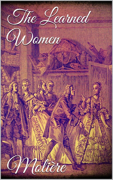 The Learned Women - Moli&egrave;re Moli&egrave;re