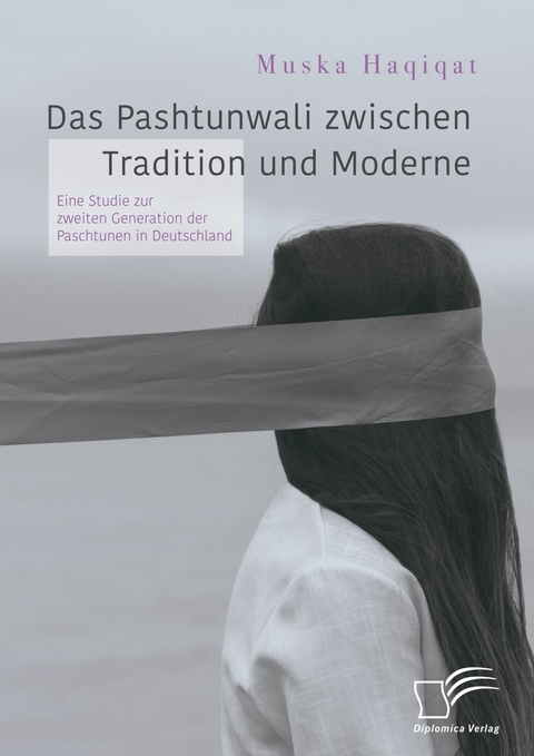 Das Pashtunwali zwischen Tradition und Moderne. Eine Studie zur zweiten Generation der Paschtunen in Deutschland -  Muska Haqiqat