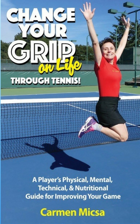 Change Your Grip on Life Through Tennis -  Carmen Micsa