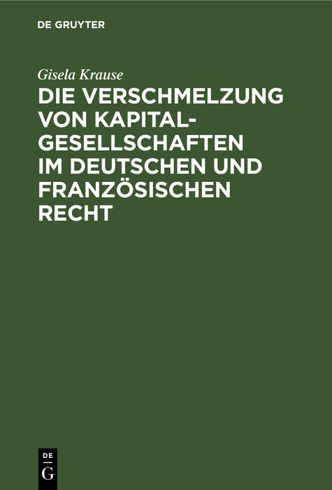 Die Verschmelzung von Kapitalgesellschaften im Deutschen und Franz&ouml;sischen Recht - Gisela Krause